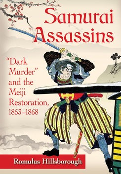 Samurai Assassins: Dark Murder and the Meiji Restoration 1853-1868