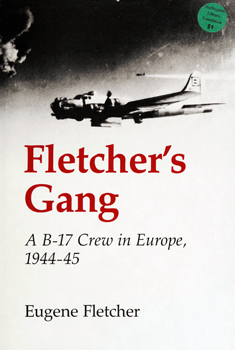 Fletcher's Gang: A B-17 Crew in Europe, 1944-45