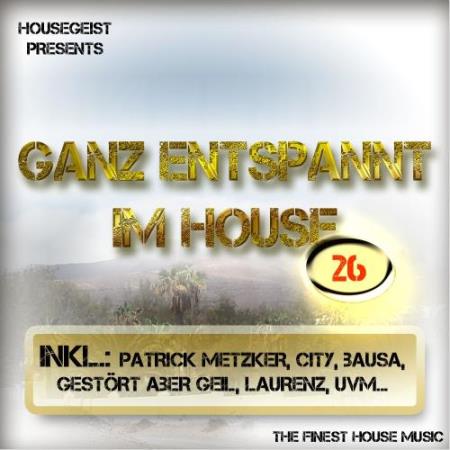 Ganz Entspannt Im House Vol 26 (Mixed By Housegeist) (2017)