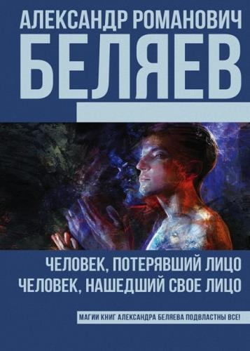 Беляев Александр - Человек, потерявший лицо. Человек, нашедший свое лицо