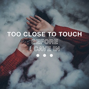 Too Close To Touch - Before I Cave In (Single) (2017)