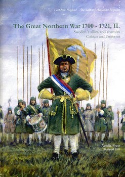 The Great Northern War 1700-1721, II: Swedens Allies and Enemies Colours and Uniforms