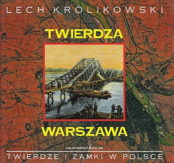 Twierdza Warszawa: Zespol XIX-Wiecznych Fortyfikacji